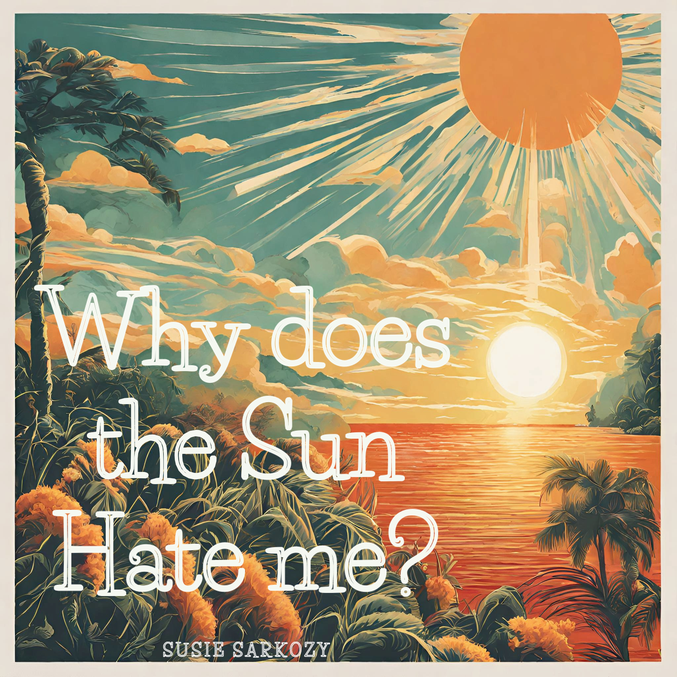 Why Does the Sun Hate Me?